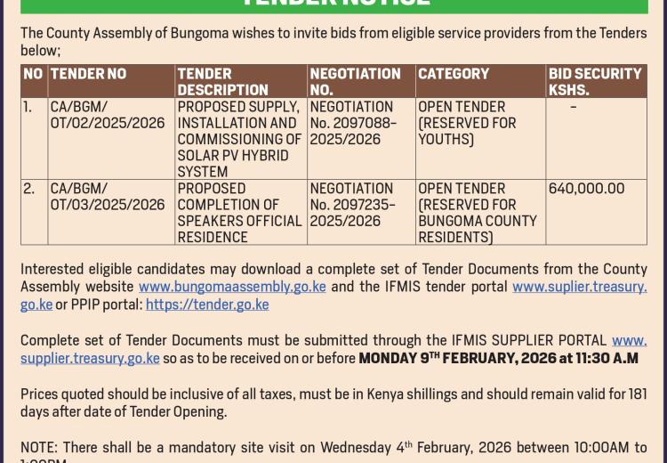 TENDER NOTICE : THE PROPOSED SUPPLY, INSTALLATION AND COMMISSIONING OF A SOLAR PV HYBRID SYSTEM TENDER NO: CA/BGM/OT/02/2025/2026 NEGOTIATION NO: 2097088-2025/2026 & PROPOSED COMPLETION OF SPEAKER'S OFFICIAL RESIDENCE FOR THE COUNTY ASSEMBLY OF BUNGOMA TENDER NO: CA/BGM/OT/03-2025/2026 NEGOTIATION NO 2097235-2025/2026